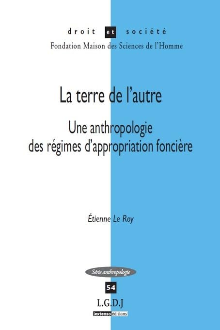 LA TERRE DE L AUTRE: UNE ANTHROPOLOGIE DES REGIMES D APPROPRIATION FONCIERE book