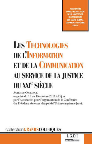 Les technologies de l'information et de la communication au service de la justice du XXIe siècle : actes du colloque organisé du 13 au 15 octobre 2011 à Dijon book