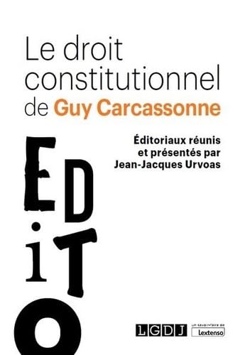 Le droit constitutionnel de Guy Carcassonne: Éditoriaux réunis et présentés par Jean-Jacques Urvoas Law