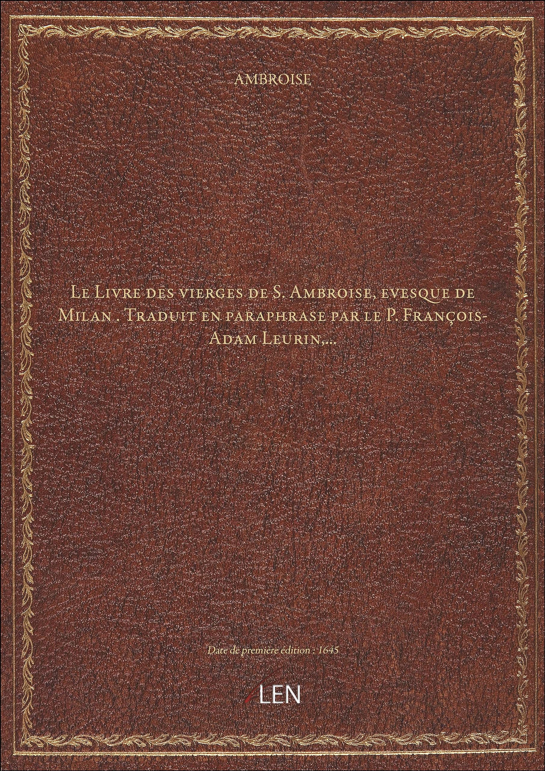 Le Livre des vierges de S. Ambroise, evesque de Milan . Traduit en paraphrase par le P. François-Adam Leurin,... Books