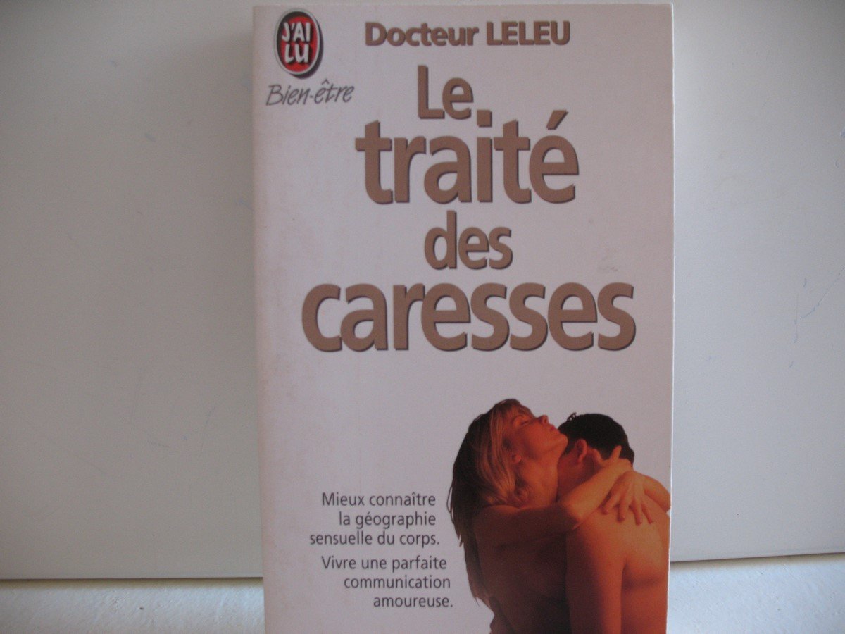 Traite des caresses (Le): MIEUX CONNAITRE LA GEOGRAPHIE SENSUELLE DU CORPS. VIVRE UNE PARFAITE COMMUNICATI Books
