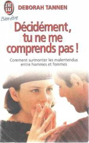 Decidement, tu ne me comprends pas !: COMMENT SURMONTER LES MALENTENDUS ENTRE HOMMES ET FEMMES Books