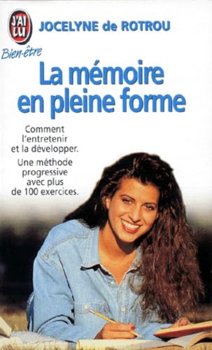 Memoire en pleine forme - comment l'entretenir, la preserver, la developper (La): - UNE METHODE PROGRESSIVE AVEC PLUS DE 100 EXERCICES Books