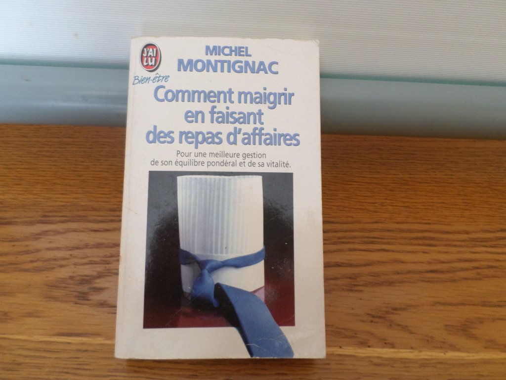 Comment maigrir en faisant des repas d'affaires: POUR UNE MEILLEURE GESTION DE SON EQUILIBRE PONDERAL ET DE SA VITALITE Books