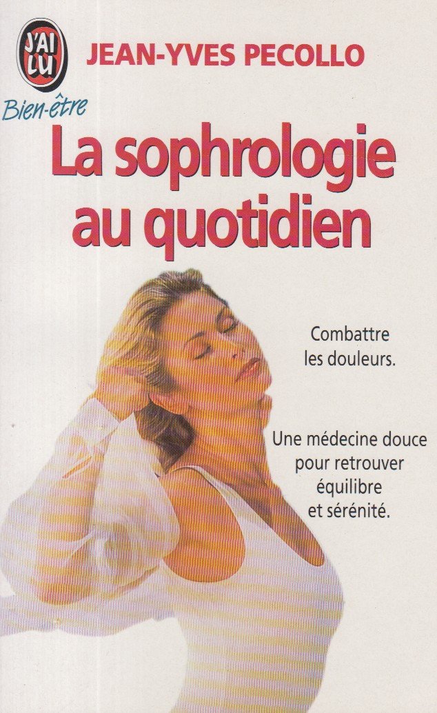 Sophrologie au quotidien - de la relaxation a la meditation (La): - COMBATTRE LES DOULEURS. UNE MEDECINE DOUCE POUR RETROUVER EQUILIBRE ET SERENIT Books