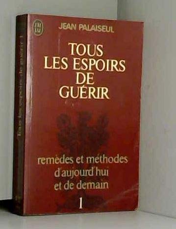 Tous les espoirs de guerir Tome 1 remedes et methodes d aujourd'hui et de demain book