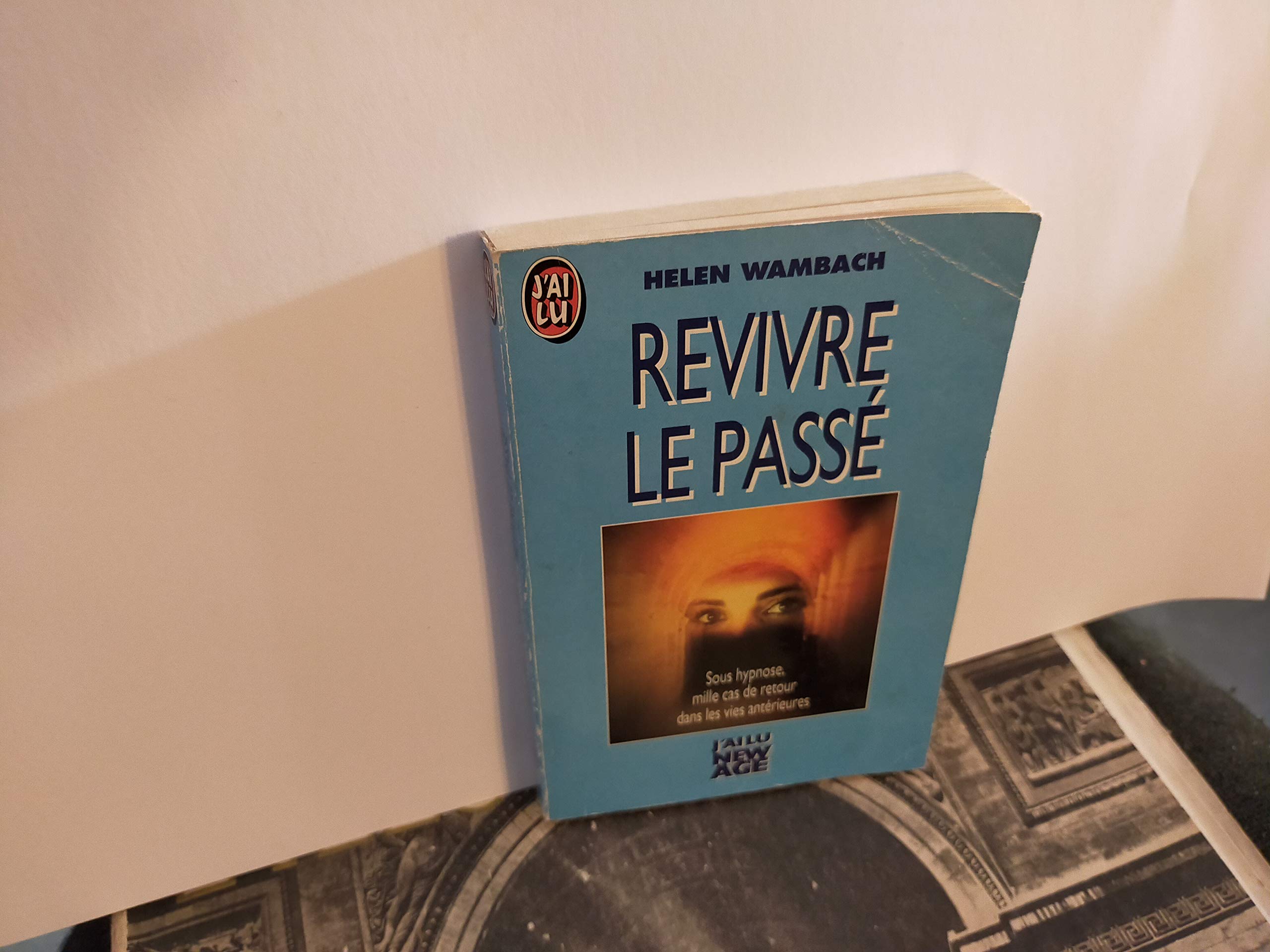 Revivre le passé : sous hypnose, mille cas de retour dans les vies antérieures Books