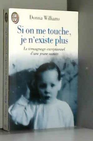Si on me touche, je n'existe plus: - LE TEMOIGNAGE EXCEPTIONNEL D'UNE JEUNE AUTISTE Books