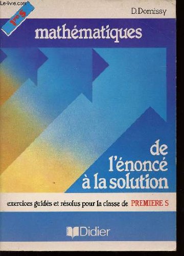 Mathématiques de l'énoncé à la solution : Exercices guidés et résolus pour la classe de première S Books