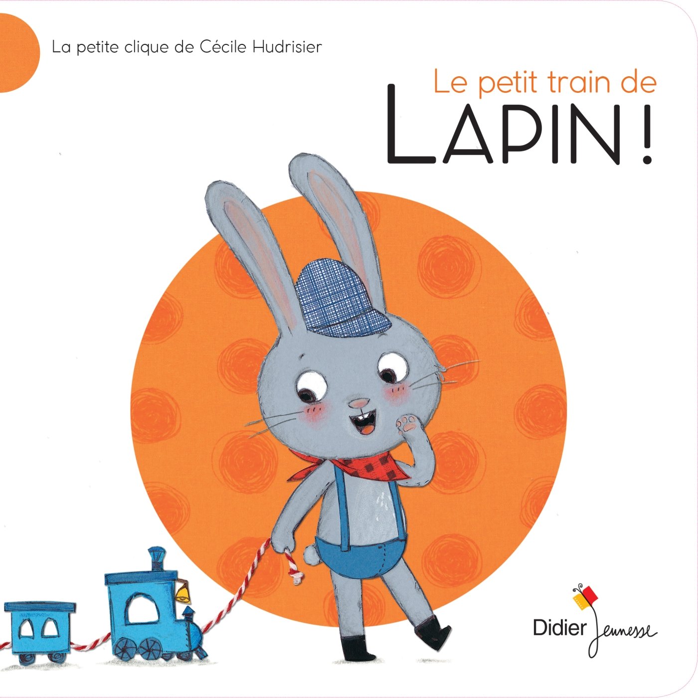 Le Petit Train de Lapin !: La Petite Clique de Cécile Hudrisier book