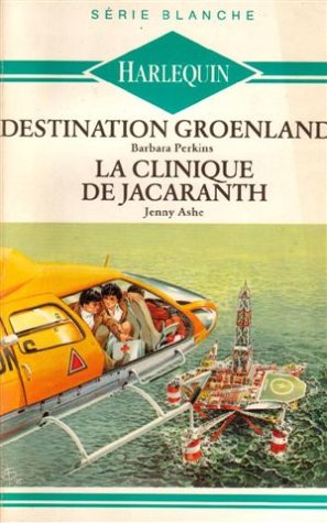 Destination Groenland suivi de La clinique de Jacaranth : collection : Harlequin série blanche n° 193 book