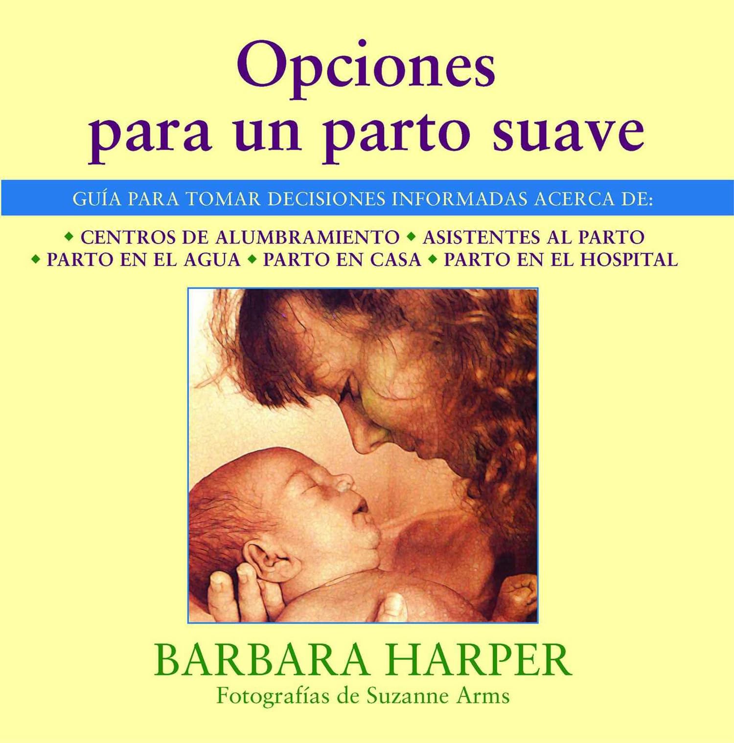 Opciones para un parto suave: Guía para tomar decisiones informadas acerca de centros de alumbramiento, asistentes al parto, parto en el agua, parto en casa, y parto en el hospital Parents & Children