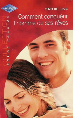 Comment conquérir l'homme de ses rêves : Collection : Harlequin collection rouge passion n° 1208 book