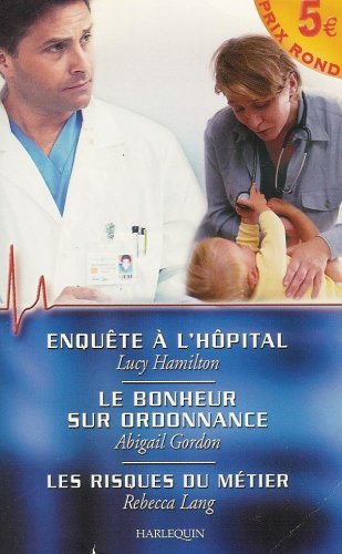 Enquête à l'hôpital : Le bonheur sur ordonnance : Les risques du métier : Collection : Harlequin book
