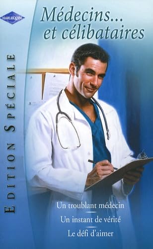 Médecins et célibataires: Edition Spéciale ; Un troublant médecin ; Un instant de vérité ; Le défi d'aimer book