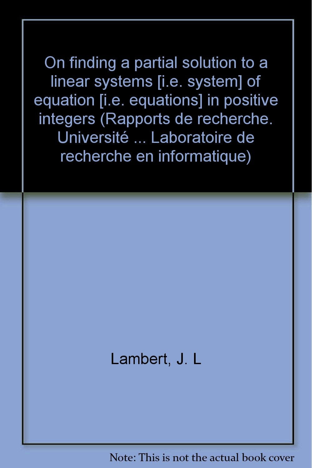 On finding a partial solution to a linear systems of equation in positive integers (Rapports de recherche. Université ... Laboratoire de recherche en informatique) book