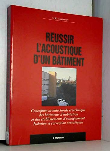 Réussir l'acoustique d'un bâtiment : conception architecturale et technique des bâtiments d'habitation et des établissements d'enseignement, isolation et correction acoustiques book