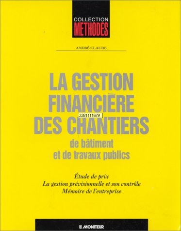 La gestion financière des chantiers de bâtiment et de travaux publics : étude de prix, la gestion prévisionnelle et son contrôle, mémoire de l'entreprise Books