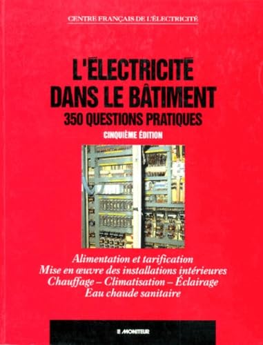 L'Electricite Dans Le Batiment. 350 Questions Pratiques, Alimentation Et Tarification, Mise En Oeuvre Des Installations Interieures, Chauffage, ... 5eme Edition Mise A Jour Et Augmentee 1996 Books