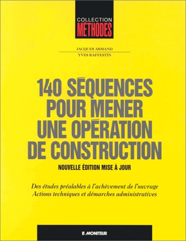 140 séquences pour mener une opération de construction: Des études préalables à l'achèvement de l'ouvrage, actions techniques et démarches administratives Books