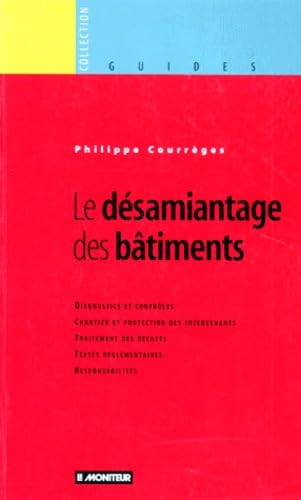 Le Desamiantage Des Batiments. Diagnostics Et Controles, Chantier Et Protection Des Intervenant, Traitement Des Dechets, Textes Reglementaires, Responsabilites Books