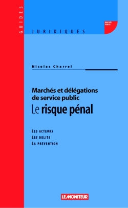 Marchés et délégation de service public : le risque pénal : les acteurs, les délits, la prévention Law