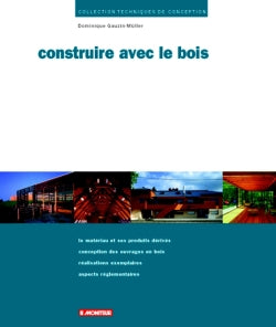 Construire avec le bois : le matériau et ses produits dérivés, conception des ouvrages en bois, réalisations exemplaires, aspects réglementaires Architecture