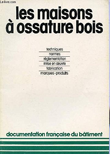 LES MAISONS A OSSATURE BOIS : TECHNIQUES, NORMES, REGLEMENTATION, MISE EN OEUVRE, FABRICATION, MARQUES PRODUITS. book