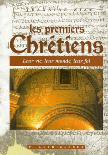 Les premiers chretiens: Leur vie, leur monde, leur foi Religion & Esotericism