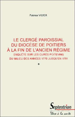 Le clergé paroissial du diocèse de Poitiers à la fin de l'ancien régime. Enquête sur les curés du milieu des années 1770 jusqu'en 1791 book