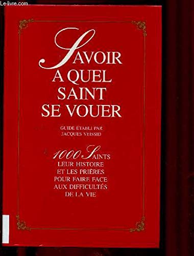 SAVOIR A QUEL SAINT SE VOUER : 1000 SAINTS, LEUR HISTOIRE ET LES PRIERES POUR FAIRE FACE AUX DIFFICULTES DE LA VIE (GUIDE : RELIGION CHRETIENNE) Books
