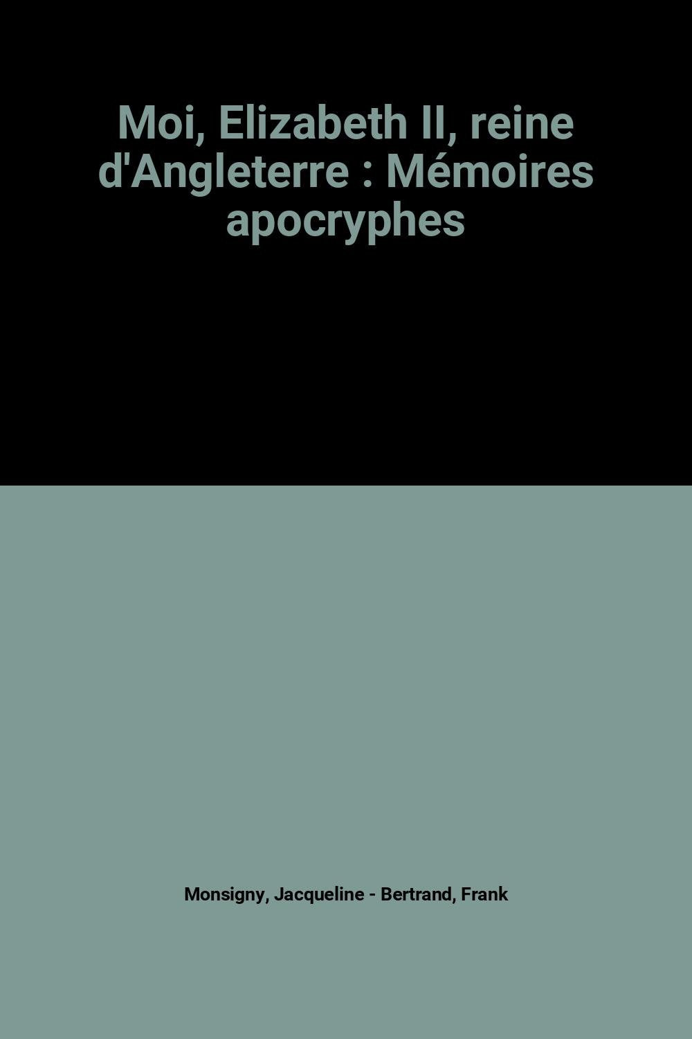 Moi, Elizabeth II, reine d'Angleterre : Mémoires apocryphes book