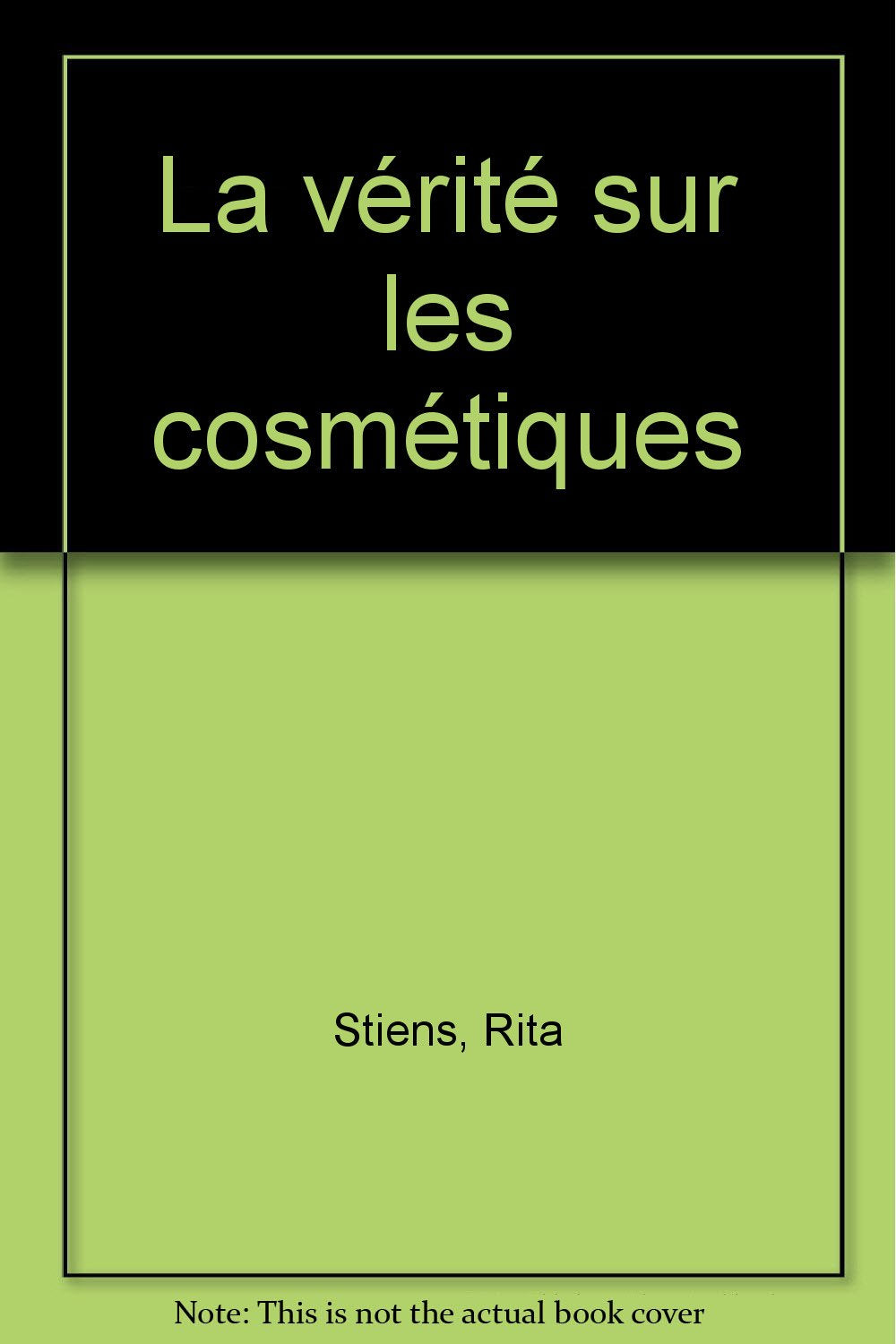 La vérité sur les cosmétiques : Le seul guide pratique pour bien choisir et mieux s'en servir book
