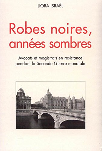 ROBES NOIRES, ANNÉES SOMBRES. Avocats et magistrats en résistance pendant la Seconde Guerre mondiale Books