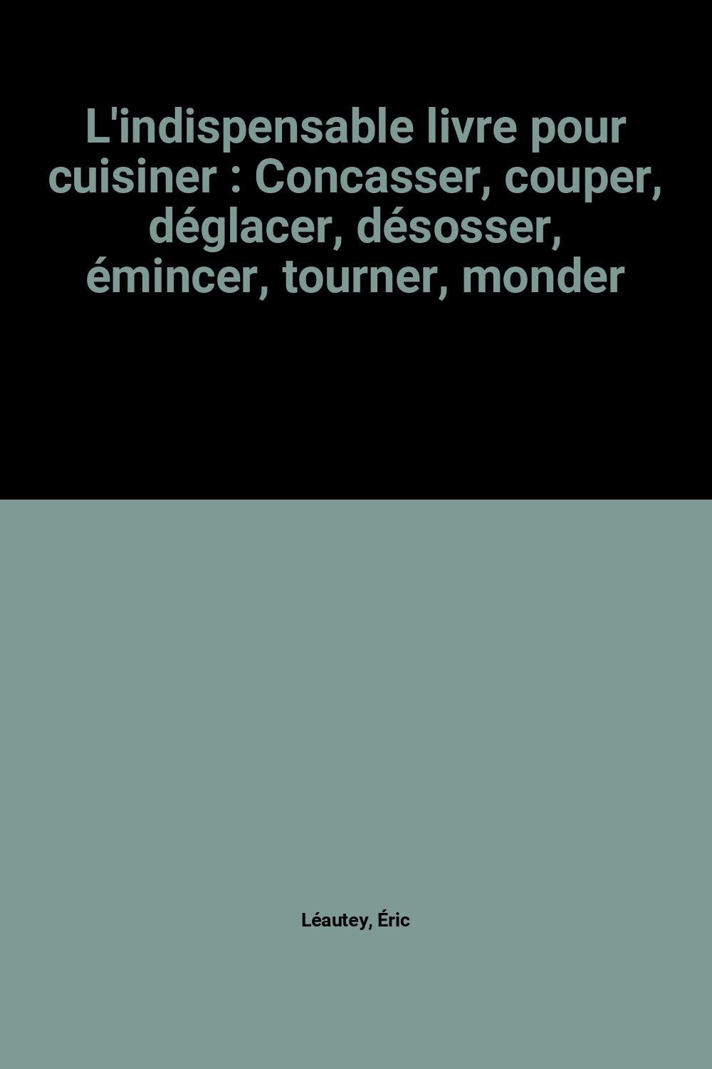 L'indispensable livre pour cuisiner : Concasser, couper, déglacer, désosser, émincer, tourner, monder Books