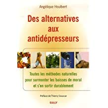 Des alternatives aux antidépresseurs : Toutes les méthodes naturelles pour surmonter les baisses de moral et s'en sortir durablement Books