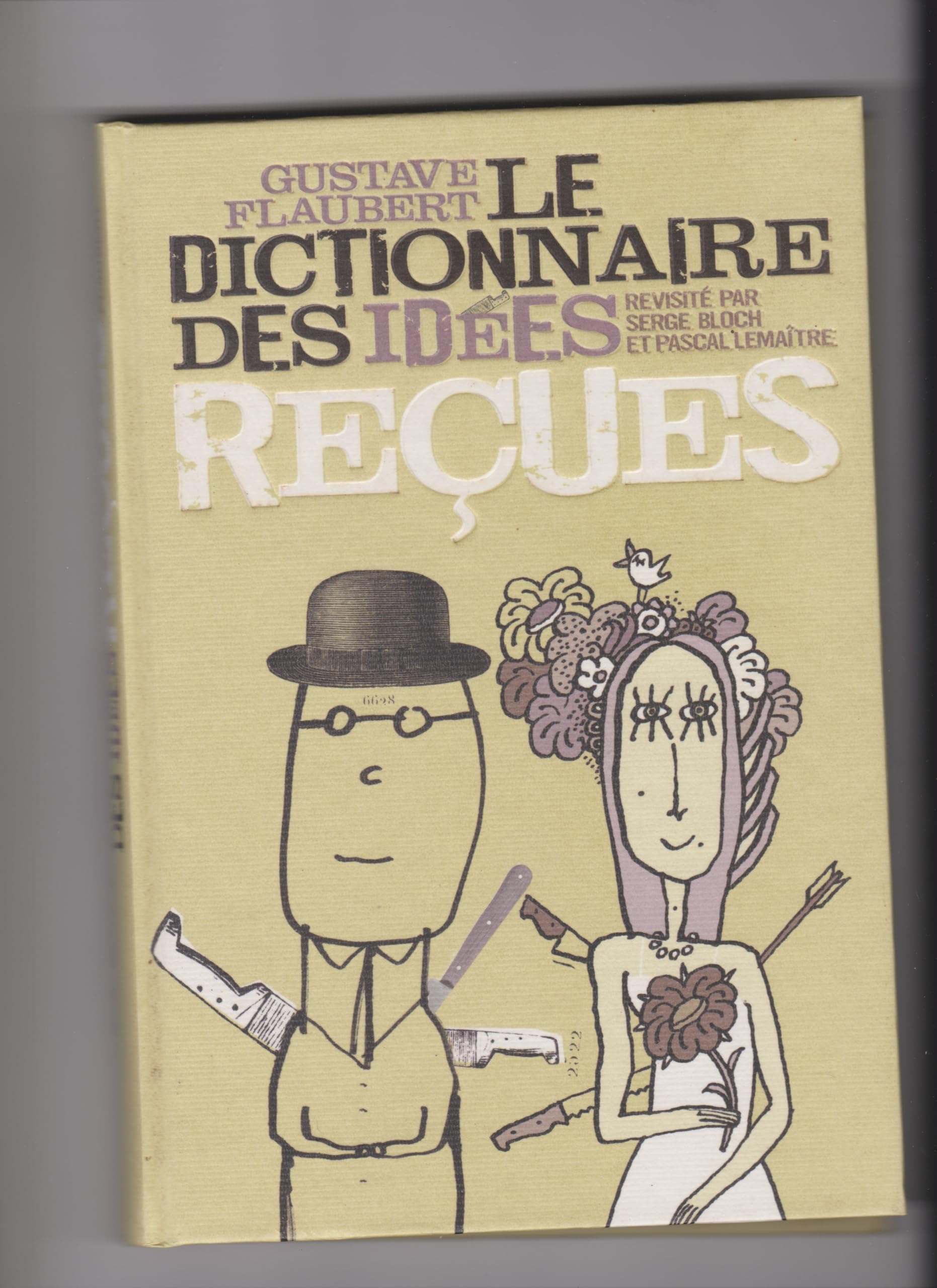 GUSTAVE FLAUBERT LE DICTIONNAIRE DES IDÉES REÇUES Revisité par Serge Bloch et Pascal Lemaître book