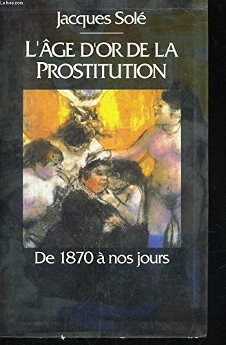 L'age d'or de la prostitution, de 1870 a nos jours book