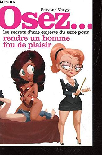 OSEZ... LESSECRETS D'UNE EXPERTE DU SEXE POUR RENDRE UN HOMME FOU DE PLAISIR. Books