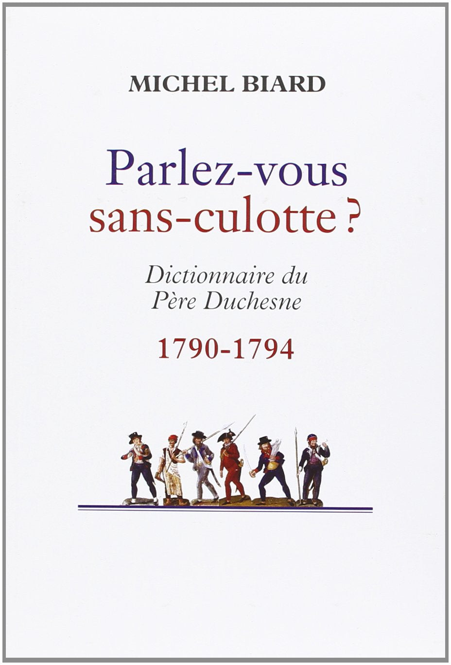 PARLEZ-VOUS SANS-CULOTTE. Dictionnaire du Père Duchesne 1790-1794 Books