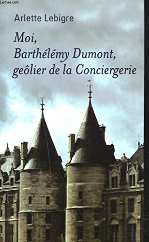 MOI, BARTHELEMY DUMONT, GEÔLIER DE LA CONCIERGERIE. Books