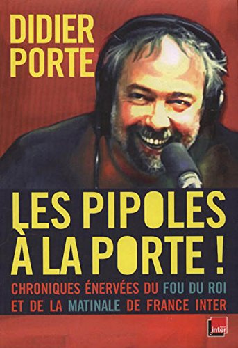 LES PIPOLES À LA PORTE !. Chroniques énervées du Fou du Roi et dela Matinale de France Inter book