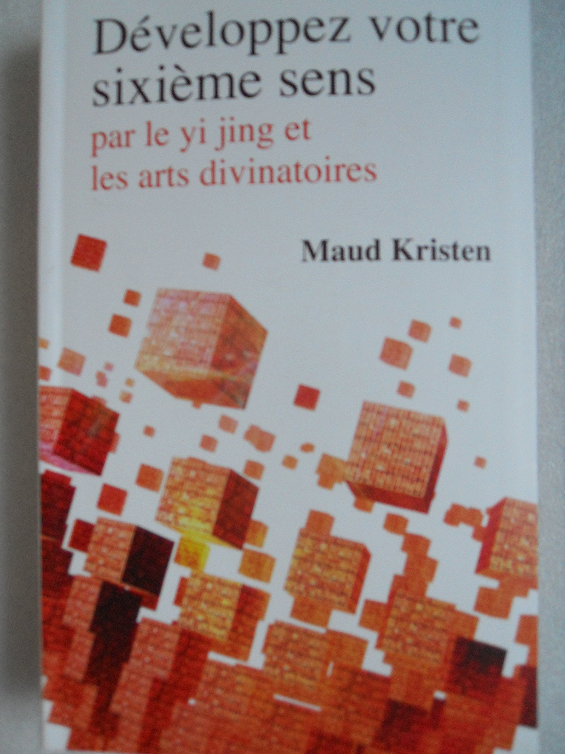 Développez votre sixième sens par le yi jing et les arts divinatoires Books