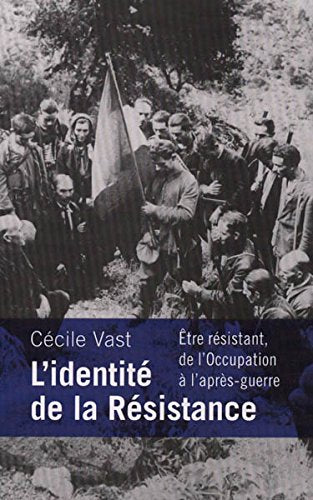 L'IDENTITÉ DE LA RÉSISTANCE. Être résistant de l'Occupation à l'après-guerre book