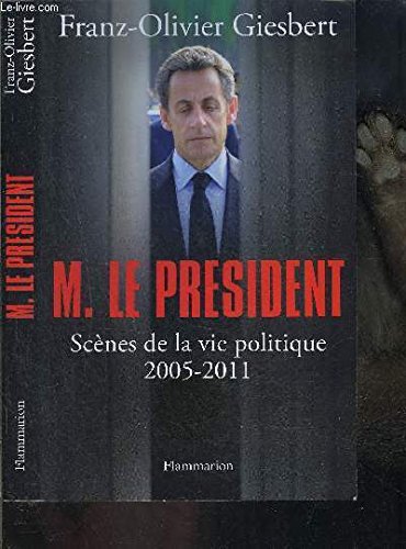 M. LE PRESIDENT- SCENES DE LA VIE POLITIQUE 2005-2011 book