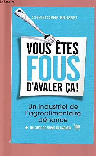 VOUS ETES FOUS D'AVALER CA ! : UN INDUSTRIEL DE L'AGROALIMENTAIRE DENONCE book