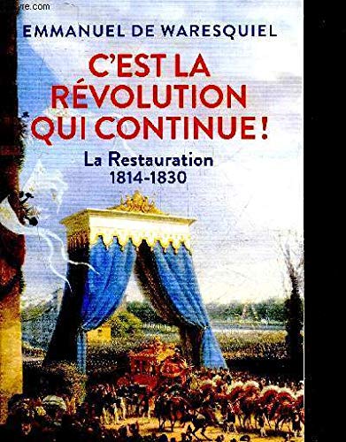 C'EST LA REVOLUTION QUI CONTINUE ! LA RESTAURATION 1814-1830. book