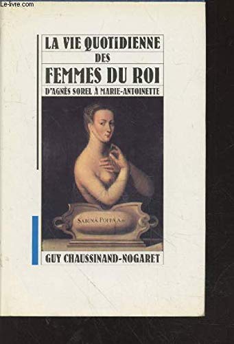 La vie quotidienne des femmes du roi d'Agnès Sorel à Marie-Antoinette Books