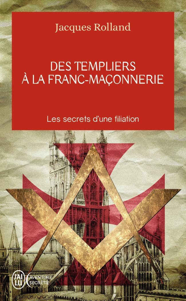 Des templiers à la franc-maçonnerie: Les secrets d'une filiation Religion & Esotericism