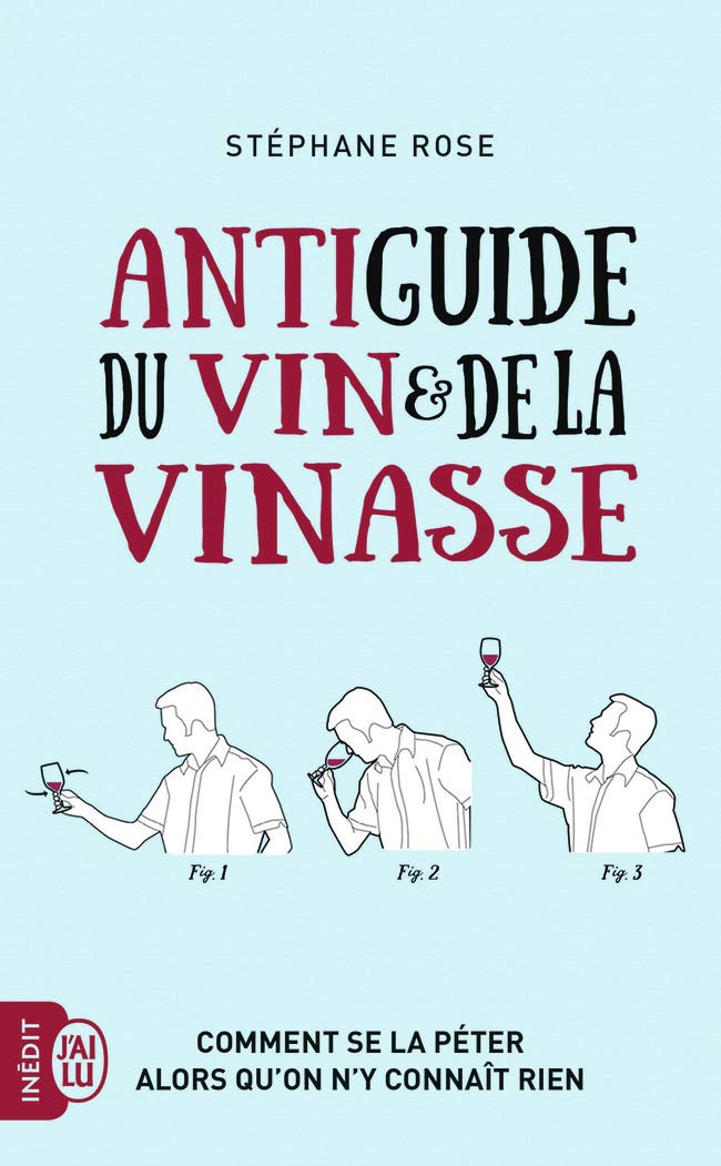 Antiguide du vin et de la vinasse: Comment se la péter alors qu'on n'y connaît rien Books